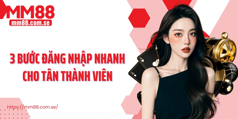 3 bước đăng nhập nhanh cho tân thành viên