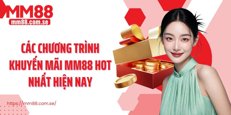 Các chương trình khuyến mãi MM88 hot nhất hiện nay