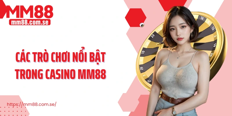 Các trò chơi nổi bật trong Casino MM88 
