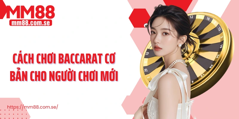 Cách chơi Baccarat cơ bản cho người chơi mới