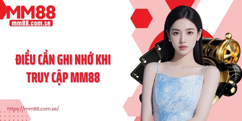 Điều cần ghi nhớ khi truy cập MM88