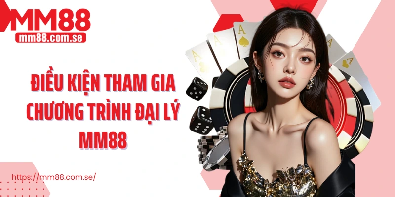 Điều kiện tham gia chương trình đại lý MM88