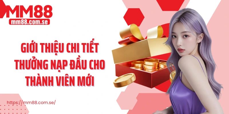 Giới thiệu chi tiết thưởng nạp đầu cho thành viên mới