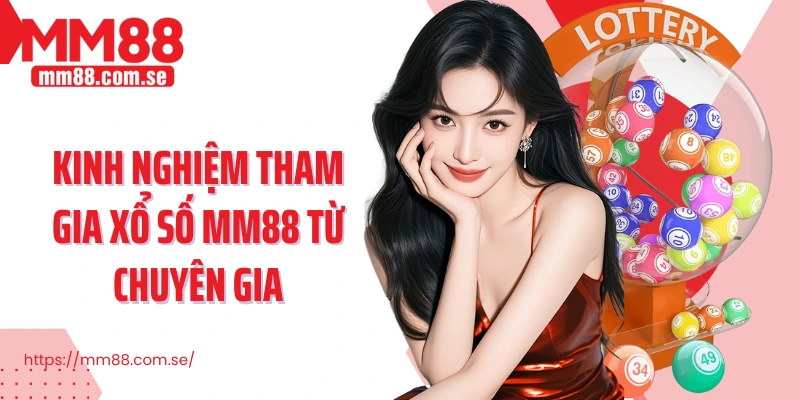 Kinh nghiệm tham gia Xổ số MM88 từ chuyên gia