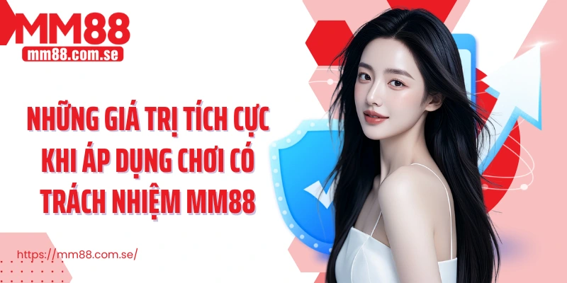 Những giá trị tích cực khi áp dụng chơi có trách nhiệm MM88