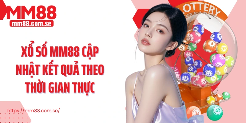 Xổ số MM88 cập nhật kết quả theo thời gian thực